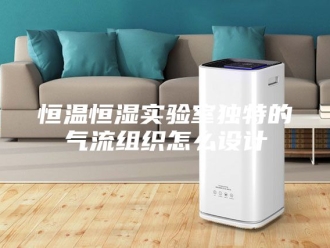 常见问题恒温恒湿实验室独特的气流组织怎么设计