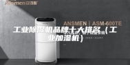 工业除湿机品牌十大排名（工业加湿机）