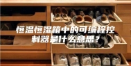 恒温恒湿箱中的可编程控制器是什么意思？