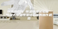 恒温恒湿箱 恒温恒湿试验箱 可程式恒温恒湿试验箱的操作规范