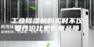 工业除湿机购买时不仅要性价比更看重品质