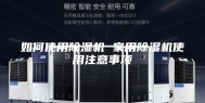 如何使用除湿机 家用除湿机使用注意事项