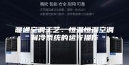 暖通空调工艺：恒温恒湿空调制冷系统的运行操作