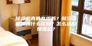 除湿机真的有用吗？和空调除湿有什么区别？怎么选购除湿机？