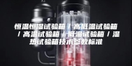 恒温恒湿试验箱／高低温试验箱／高温试验箱／低温试验箱／湿热试验箱技术参数标准