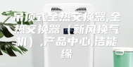 吊顶式全热交换器,全热交换器（新风换气机）,产品中心,洁能缘
