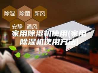 行业新闻家用除湿机使用(家用除湿机使用方法)