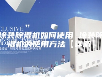 行业新闻涂装除湿机如何使用 涂装除湿机的使用方法【详解】