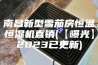 南昌新型雪茄房恒温恒湿机直销(【曝光】2023已更新)
