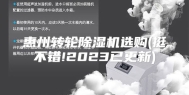惠州转轮除湿机选购(挺不错!2023已更新)
