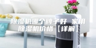 除湿机哪个牌子好 家用除湿机价格【详解】