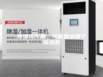 企业新闻除湿没作用，可能是选错了除湿机