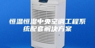 恒温恒湿中央空调工程系统配套解决方案