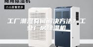 工厂潮湿有何解决方法？工业厂房除湿机