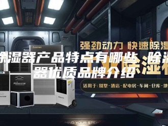 知识百科除湿器产品特点有哪些 除湿器优质品牌介绍