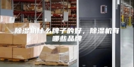 除湿机什么牌子的好，除湿机有哪些品牌