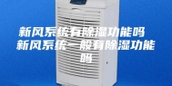 新风系统有除湿功能吗 新风系统一般有除湿功能吗