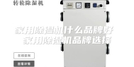 家用除湿机什么品牌好 家用除湿机品牌选择