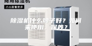 除湿机什么牌子好？如何来使用、保养？