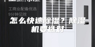 怎么快速除湿？除湿机要选对