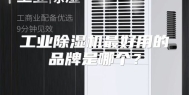 工业除湿机最好用的品牌是哪个？