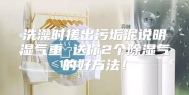 洗澡时搓出污垢泥说明湿气重 送你2个除湿气的好方法！