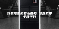 安装除湿机有必要吗 除湿机哪个牌子好