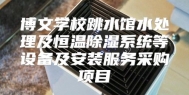 博文学校跳水馆水处理及恒温除湿系统等设备及安装服务采购项目