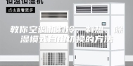 教你空调机制冷、制热、除湿模式自由切换的方法