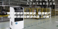 除湿机噪音如何解决 除湿机产生噪音原因及解决办法【详解】