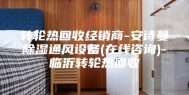 转轮热回收经销商-安诗曼除湿通风设备(在线咨询)-临沂转轮热回收