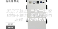 武汉干燥机 三机一体除湿机干燥机 塑料干燥机 除湿 注塑机专用