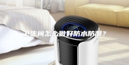 卫生间怎么做好防水防潮？