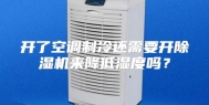 开了空调制冷还需要开除湿机来降低湿度吗？