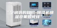 “空调选购知识-除湿机除湿效果如何样”