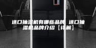 进口抽湿机有哪些品牌 进口抽湿机品牌介绍【详解】