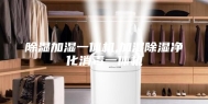 除湿加湿一体机,加湿除湿净化消毒一体机