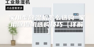 家用型除湿机怎么选购 家用除湿机选购技巧【详解】