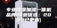 专业除湿加湿一体机品牌(商业优选：2023已更新)