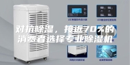 对抗除湿，接近70%的消费者选择专业除湿机
