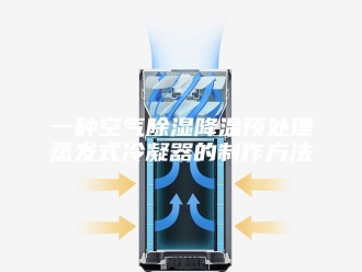 知识百科一种空气除湿降温预处理蒸发式冷凝器的制作方法