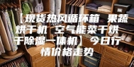 【现货热风循环箱 果蔬烘干机 空气能菜干烘干除湿一体机】今日行情价格走势
