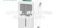 北方干燥，还需要安装新风除湿一体机吗？