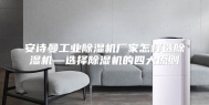 安诗曼工业除湿机厂家怎样选除湿机—选择除湿机的四大原则