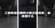 工业除湿机如何才能正确选型，标准是什么
