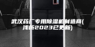 武汉药厂专用除湿机制造商(浅析2023已更新)