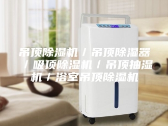 企业新闻吊顶除湿机／吊顶除湿器／吸顶除湿机／吊顶抽湿机／浴室吊顶除湿机