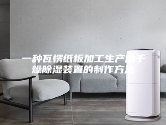 知识百科一种瓦楞纸板加工生产用干燥除湿装置的制作方法
