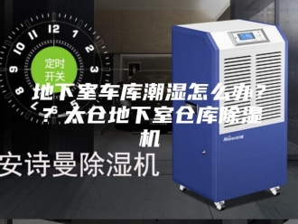 行业新闻地下室车库潮湿怎么办？？太仓地下室仓库除湿机