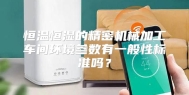 恒温恒湿的精密机械加工车间环境参数有一般性标准吗？
